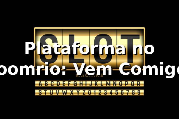 Plataforma no Boomrio: Vem Comigo! 🎰 1 Plataforma no Boomrio: Vem Comigo! 🎰