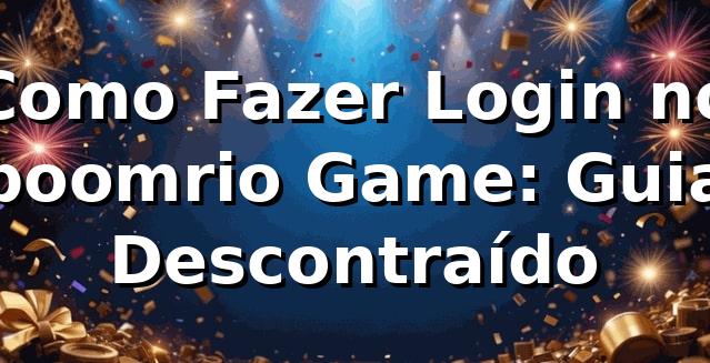 Como Fazer Login no boomrio Game: Guia Descontraído 🚀